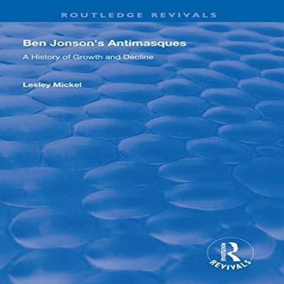 Ben Jonson's Antimasques A History of Growth and Decline Lesley M