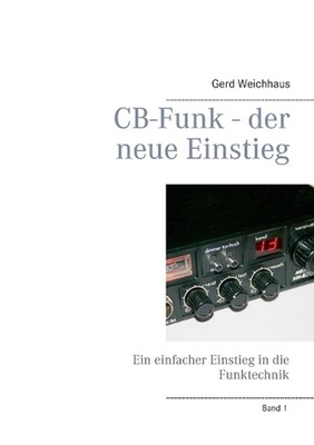 CB-Funk - der neue Einstieg: Ein einfacher Einstieg in die Funktechnik by Gerd W