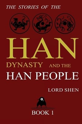 The Stories of the Han Dynasty and the Han People, Book 1 by Lord Shen Paperback