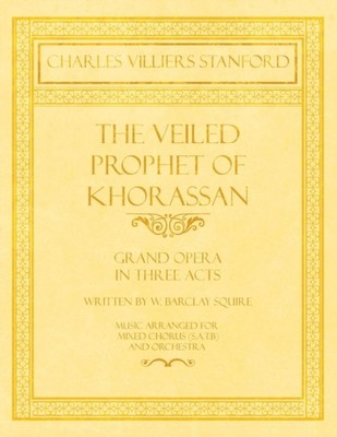 Stanford - Veiled Prophet of Khorassan - Grand Opera in Three Acts - W - X555z