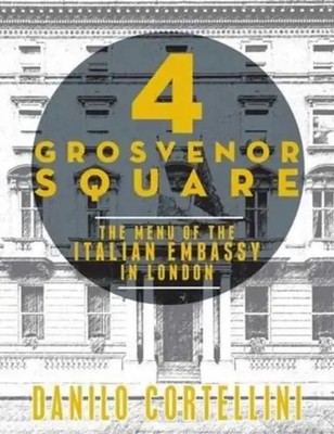 4 Grosvenor Square | The Menu of the Italian Embassy in London | Cortellini
