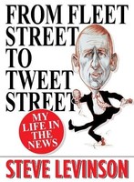 Steve Levinson - From Fleet Street To Tweet Street My Life In The Ne - G245Z
