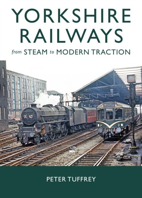 Yorkshire Railways from Steam to Modern Traction by Peter Tuffrey