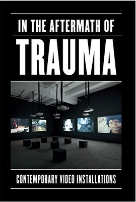 IN THE AFTERMATH OF TRAUMA: CONTEMPORARY VIDEO By Sabine Eckmann **BRAND NEW**