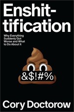 Enshittification: Why Everything Suddenly Got...