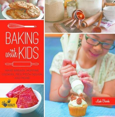 Baking with Kids: Make Breads, Muffins, Cookies, Pies, Pizza Dough, and More!