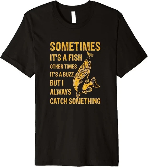 Sometimes It's A Fish OTHER TIMES IT'S A BUZZ Funny Fishing Size L & XL T-Shirt