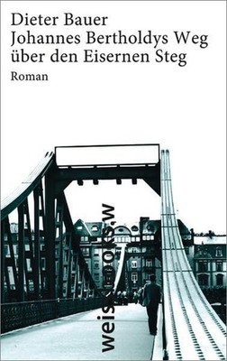 Johannes Bertholdys Weg über den Eisernen Steg: Roman Bauer, Dieter:
