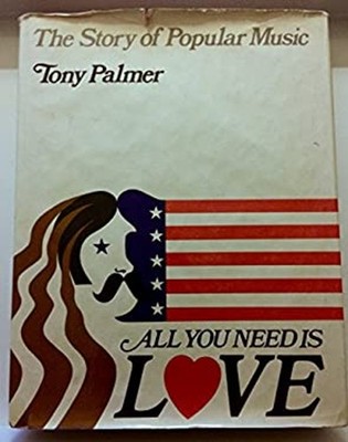 All You Need Is Love: The Story of Popular Music Tony Palmer