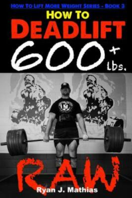 How To Deadlift 600 lbs. RAW: 12 Week Deadlift Program and Technique Guide (How 