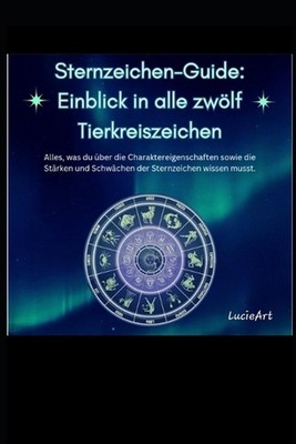 Sternzeichen-Guide, Einblick in alle zwlf Tierkreiszeichen: Alles was du ?ber di