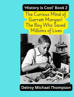 Delroy M Thompson | The Curious Mind of Garrett Morgan! The Boy Who Saved...