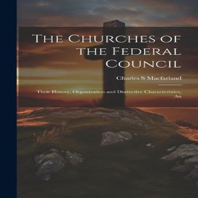 The Churches of the Federal Council Their History Organization an