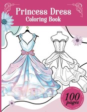 Princess Dress Coloring Book: A Magical Journey of Dresses and Gowns Coloring Bo