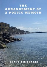 The Arrangement of a Poetic Memoir by Shane C. Richards Paperback Book