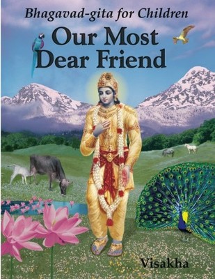OUR MOST DEAR FRIEND: BHAGAVAD-GITA FOR CHILDREN By Visakha Dasi **BRAND NEW**