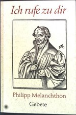 Philipp Melanchthon: Ich rufe zu dir. Kaiser, Klaus-Dieter: