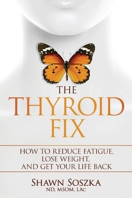 The Thyroid Fix: Reduce Fatigue, Lose Weight, and by Soszka, Dr Shawn 1732160112