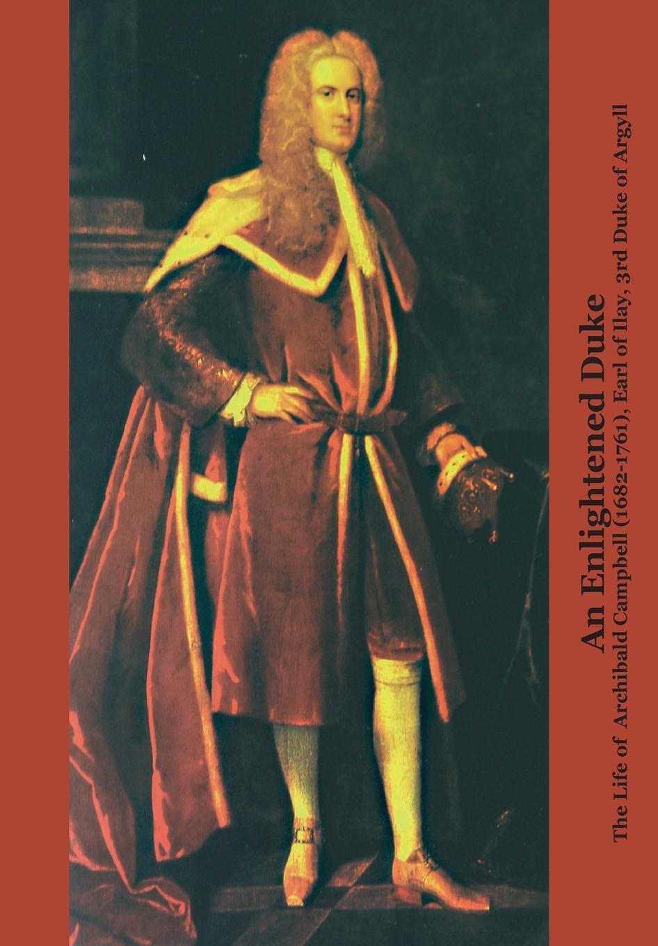 Thumbnail - An Enlightened Duke The Life Of Archibald Campbell (1682-1761), Earl