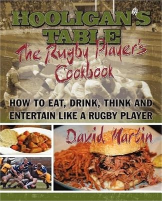 The Hooligan's Table: The Rugby Player's Cookbook: How to Eat, Drink, Think and