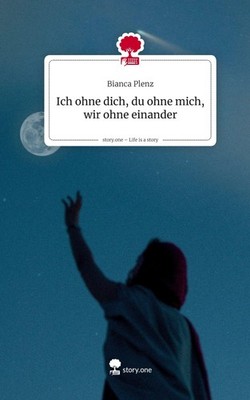 Ich ohne dich, du ohne mich, wir ohne einander. Life is a Story - story.one Bian