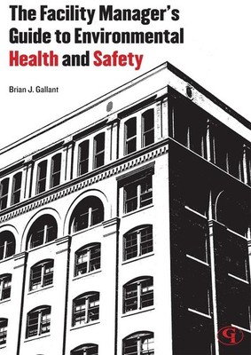 The Facility Manager's Guide to Environmental Health and Safety by Brian J. Gall