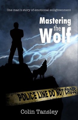 Mastering the Wolf: One man's story of emotional enlightenment by Colin Tansley 