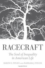 RACECRAFT: THE SOUL OF INEQUALITY IN AMERICAN LIFE By Barbara J. Fields & Karen