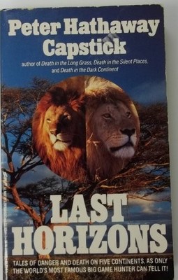 LAST HORIZONS: HUNTING, FISHING, & SHOOTING ON FIVE By Peter Hathaway Capstick