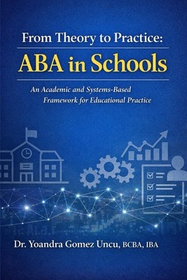 From Theory to Practice: ABA in Schools An Academic and Systems-Based Framework