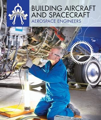 Building Aircraft and Spacecraft : Aerospace Engineers Cynthia A.