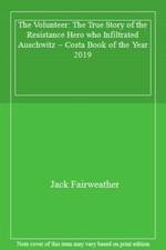 The Volunteer: The True Story of the Resistance Hero who Infiltrated Auschwit.