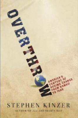 Overthrow: America's Century of Regime Change from Hawaii to Iraq - GOOD