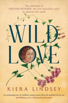 Wild Love: The ambitions of Adelaide Ironside, the first Australian artist to as