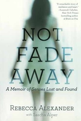 Not Fade Away: A Memoir of Senses Lost - Paperback, by Alexander Rebecca - Good
