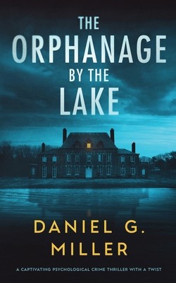 The Orphanage By The Lake: A Captivating Psychological Crime Thriller With A...