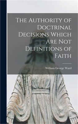The Authority of Doctrinal Decisions Which are Not Definitions of Faith (Hardbac
