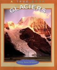 Glaciers (True Books: Earth Science), Brimner, Larry Da