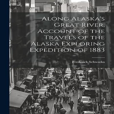 Along Alaska's Great River Account of the Travels of the Alaska E