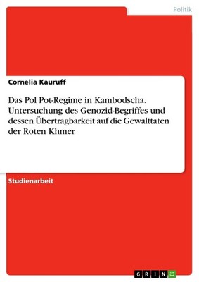 Das Pol Pot-Regime in Kambodscha. Untersuchung des Genozid-Begriffes und dessen