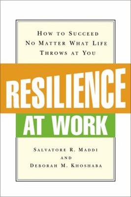 Resilience at Work : How to Succeed No Matter What Life Throws at