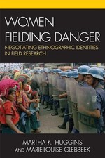 Women Fielding Danger: Negotiating Ethnographic Identities in Field Research by