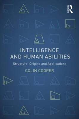 Intelligence and Human Abilities: Structure, Origins and Applications by Cooper