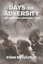 DAYS OF ADVERSITY: THE WARSAW UPRISING 1944 By Evan Mcgilvray - Hardcover *Mint*
