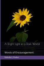A Bright Light in a Dark World: Words of Encouragement by Melod?a J. Parker Pape