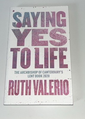 Saying Yes to Life : Originally Published As the Archbishop of Canterbury's Lent