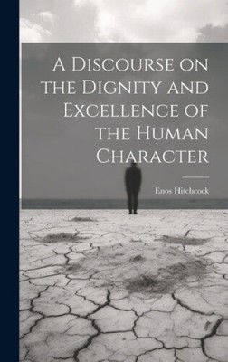 A Discourse on the Dignity and Excellence of the Human Character