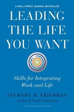 Leading the Life You Want : Skills for Integrating Work and Life, Hardcover b...
