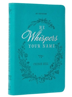 He Whispers Your Name 365 Devotions for Women - Hope and Comfort to Strength...