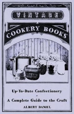 Albert Daniel Up-To-Date Confectionary - A Complete Guide To The C (Taschenbuch)